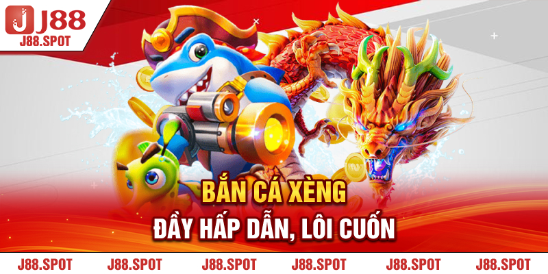 Bắn Cá Xèng đầy hấp dẫn, lôi cuốn
