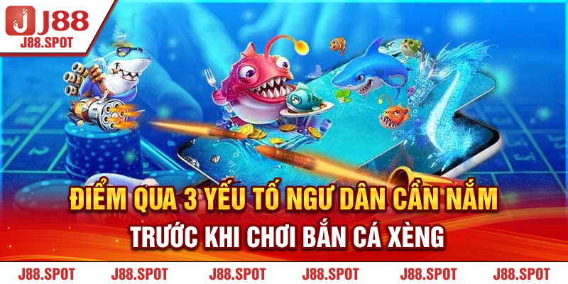 Điểm qua 3 yếu tố ngư dân cần nắm trước khi chơi Bắn Cá Xèng