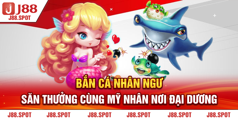 Bắn Cá Nhân Ngư | Săn Thưởng Cùng Mỹ Nhân Nơi Đại Dương