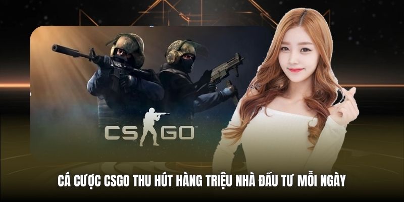 Cá cược CSGO thu hút hàng triệu nhà đầu tư mỗi ngày 