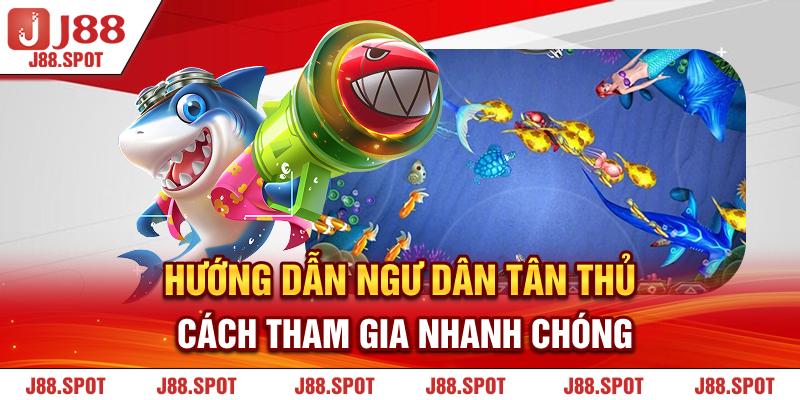 Hướng dẫn ngư dân tân thủ cách tham gia nhanh chóng