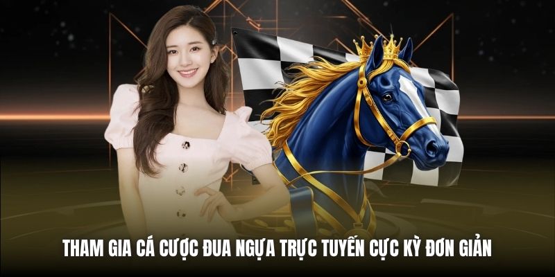 Tham gia cá cược đua ngựa trực tuyến cực kỳ đơn giản