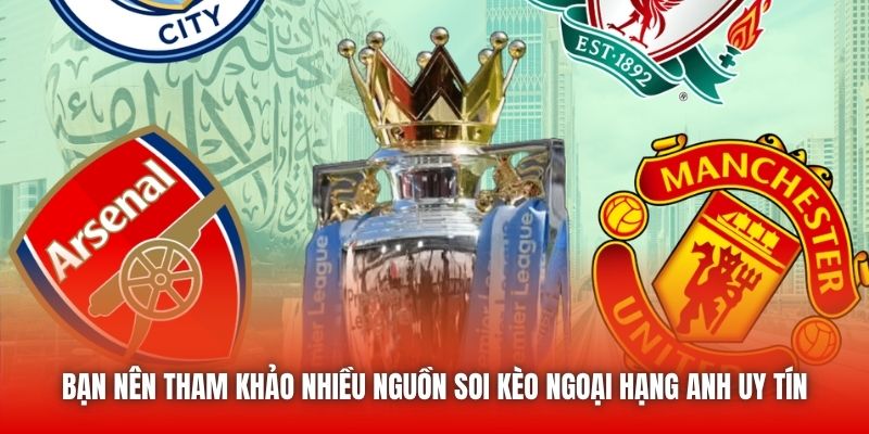 Bạn nên tham khảo nhiều nguồn soi kèo Ngoại Hạng Anh uy tín