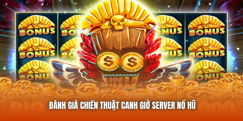 Đánh giá chiến thuật canh giờ server nổ hũ
