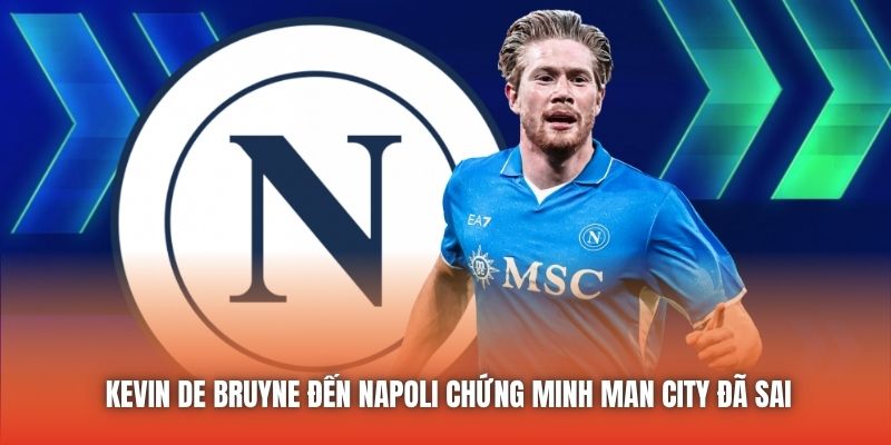 Kevin De Bruyne Đến Napoli Chứng Minh Man City Đã Sai