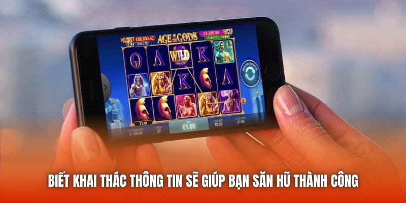 Biết khai thác thông tin sẽ giúp bạn săn hũ thành công