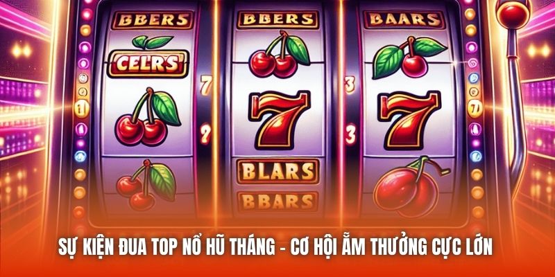 Sự Kiện Đua Top Nổ Hũ Tháng - Cơ Hội Ẵm Thưởng Cực Lớn