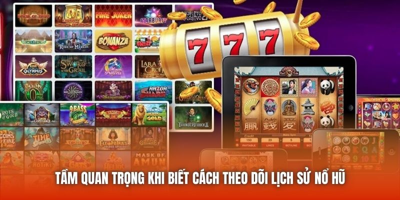 Tầm quan trọng khi biết cách theo dõi lịch sử nổ hũ