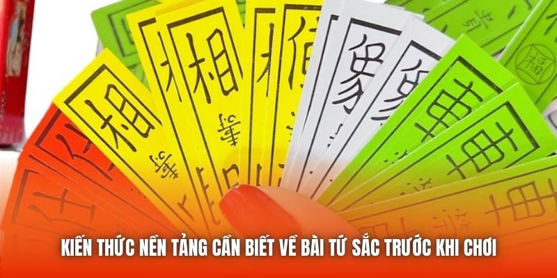 Kiến Thức Nền Tảng Cần Biết Về Bài Tứ Sắc Trước Khi Chơi