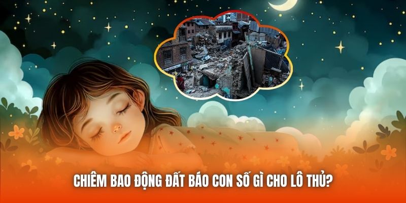 Chiêm bao động đất báo con số gì cho lô thủ?